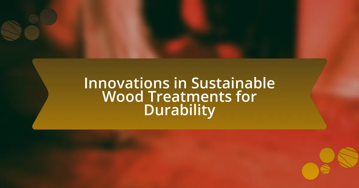 Innovations in Sustainable Wood Treatments for Durability
