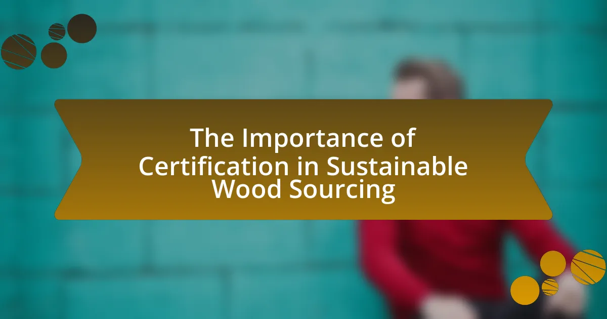 The Importance of Certification in Sustainable Wood Sourcing