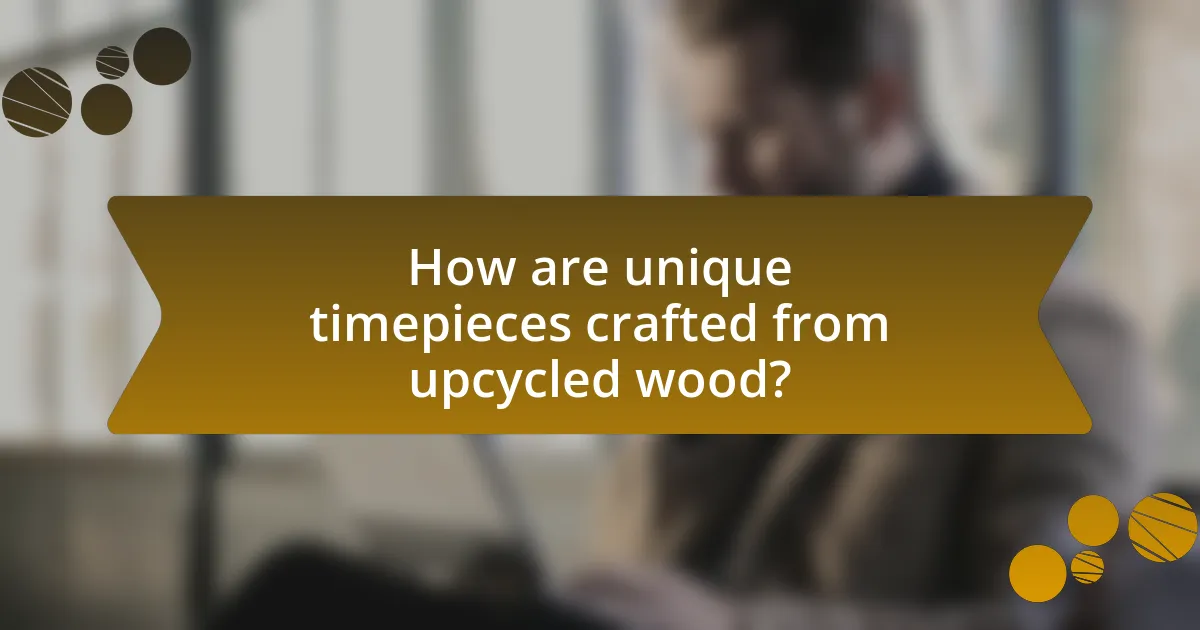 How are unique timepieces crafted from upcycled wood?