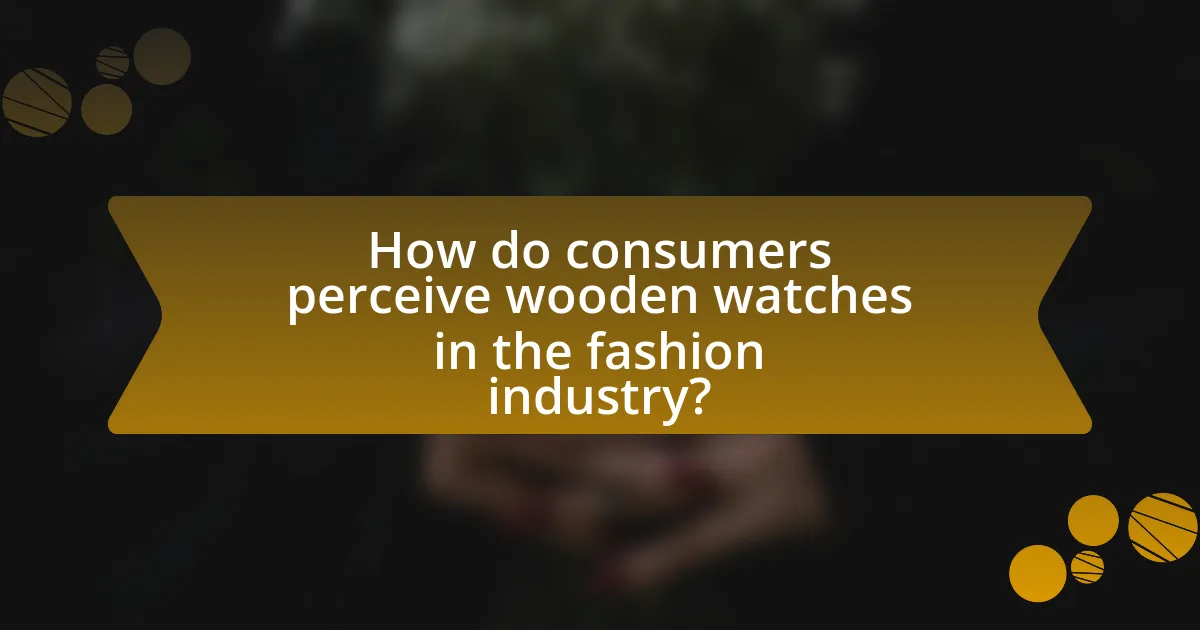 How do consumers perceive wooden watches in the fashion industry?