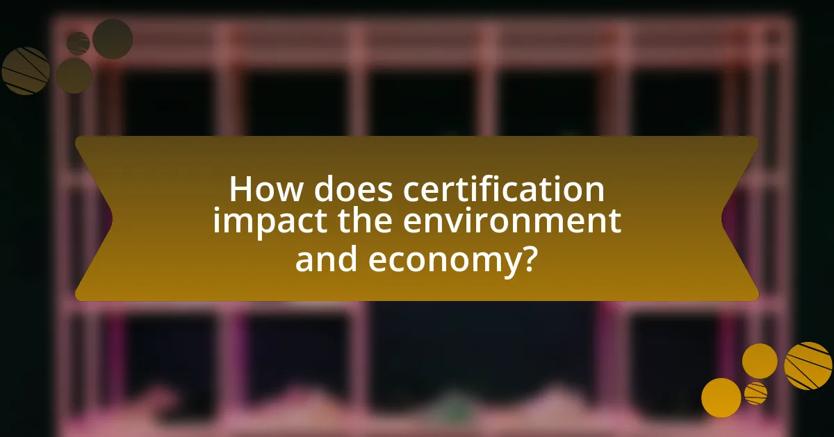 How does certification impact the environment and economy?