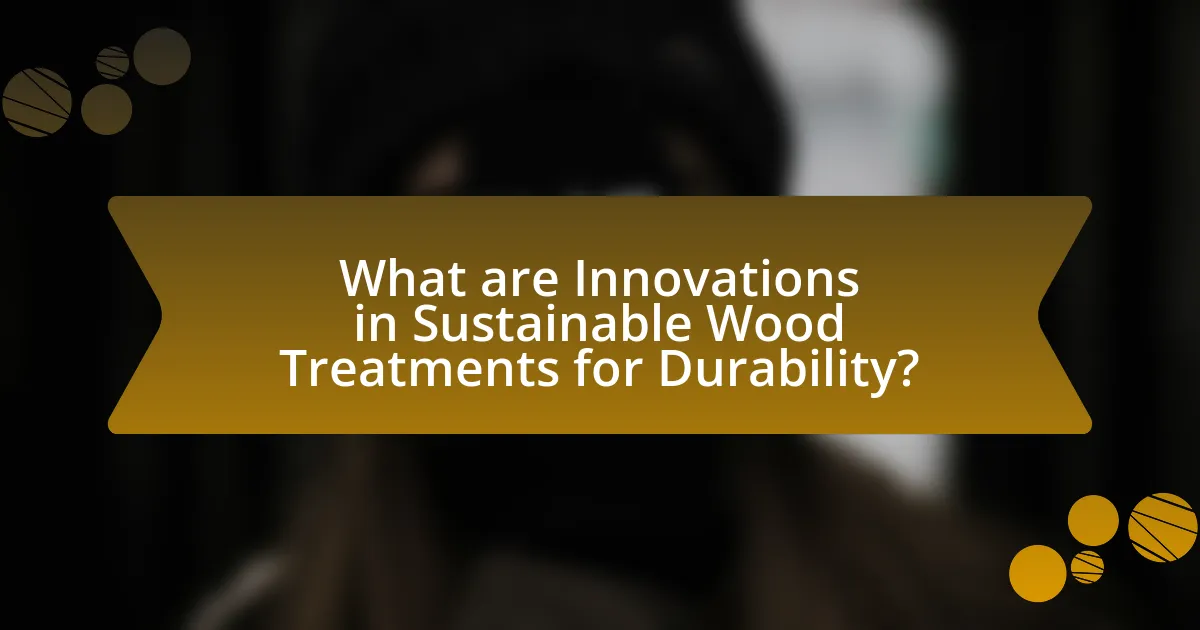 What are Innovations in Sustainable Wood Treatments for Durability?
