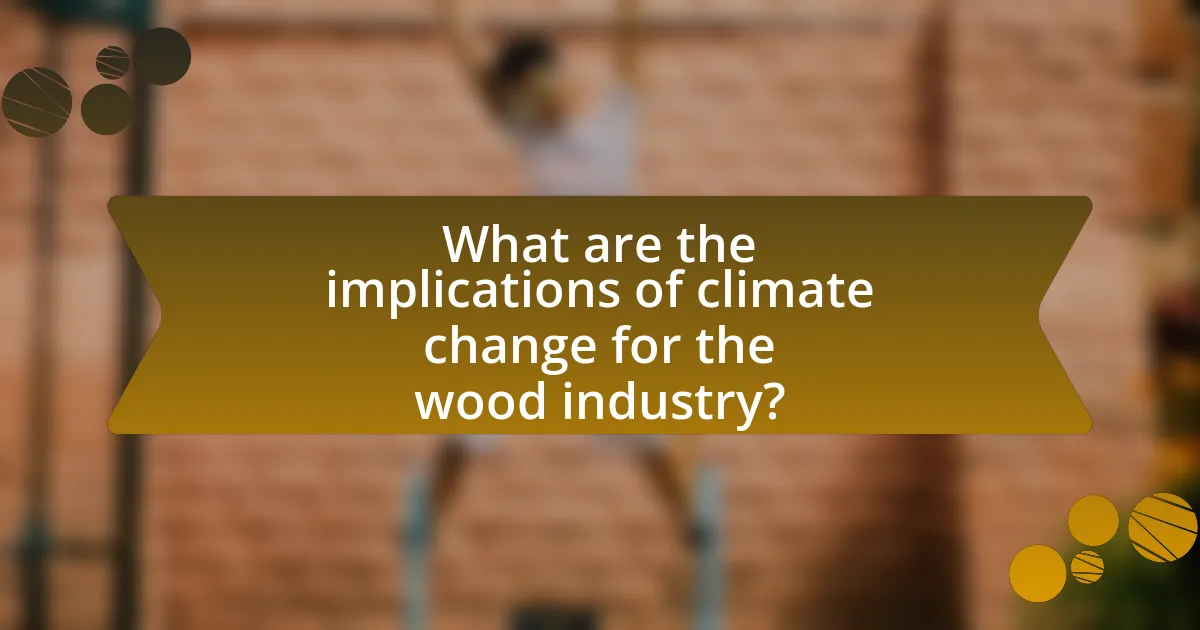 What are the implications of climate change for the wood industry?