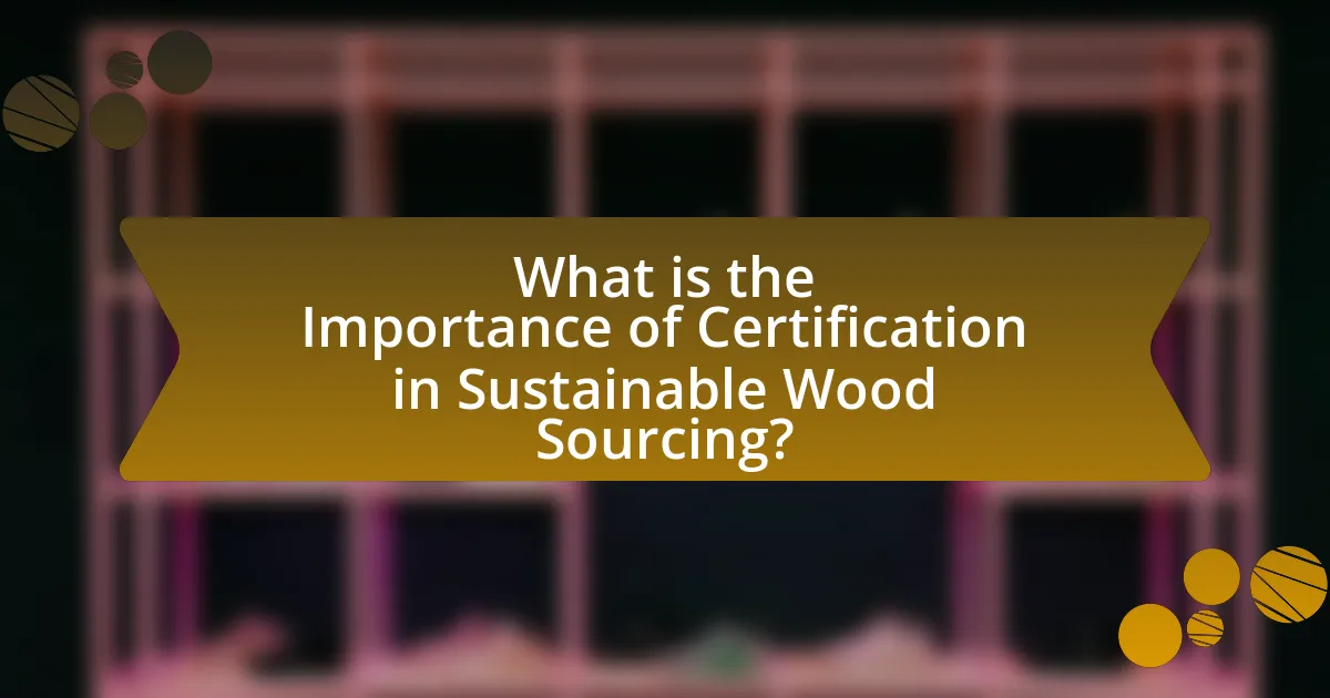 What is the Importance of Certification in Sustainable Wood Sourcing?