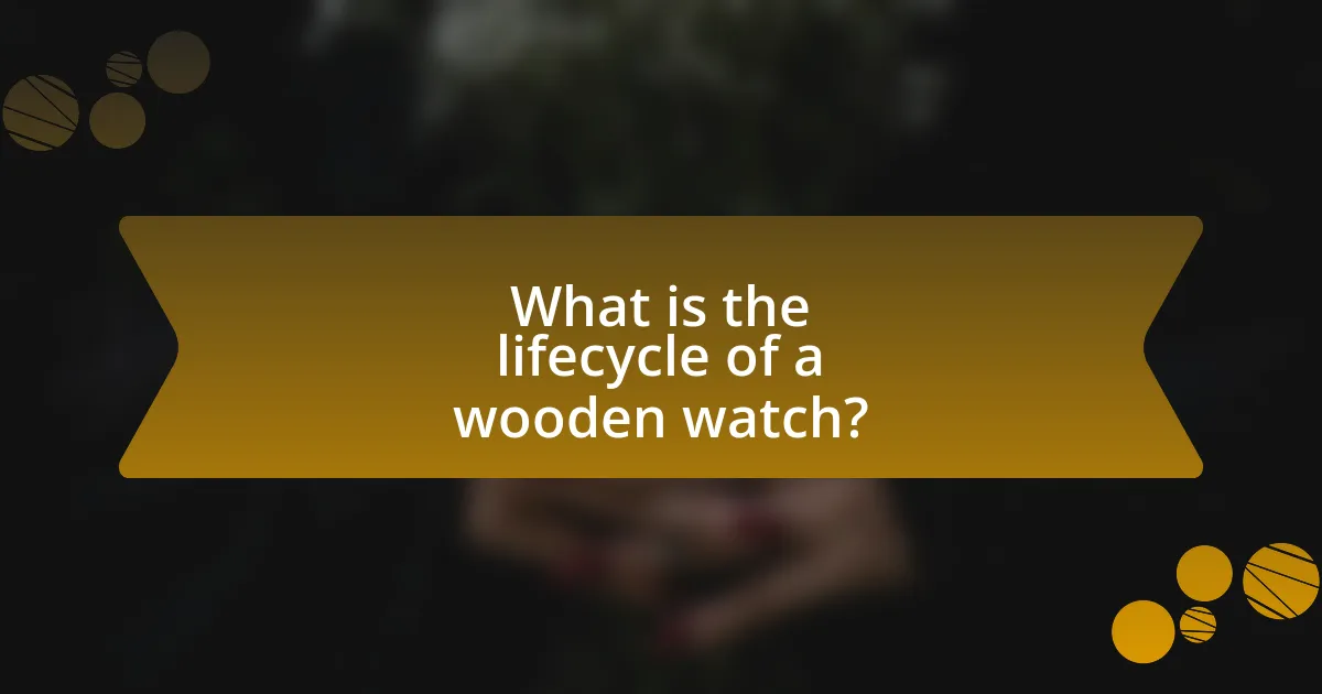 What is the lifecycle of a wooden watch?