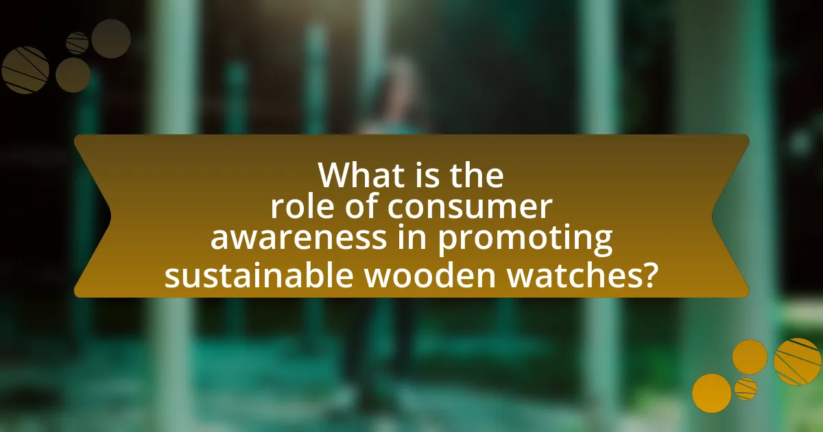 What is the role of consumer awareness in promoting sustainable wooden watches?